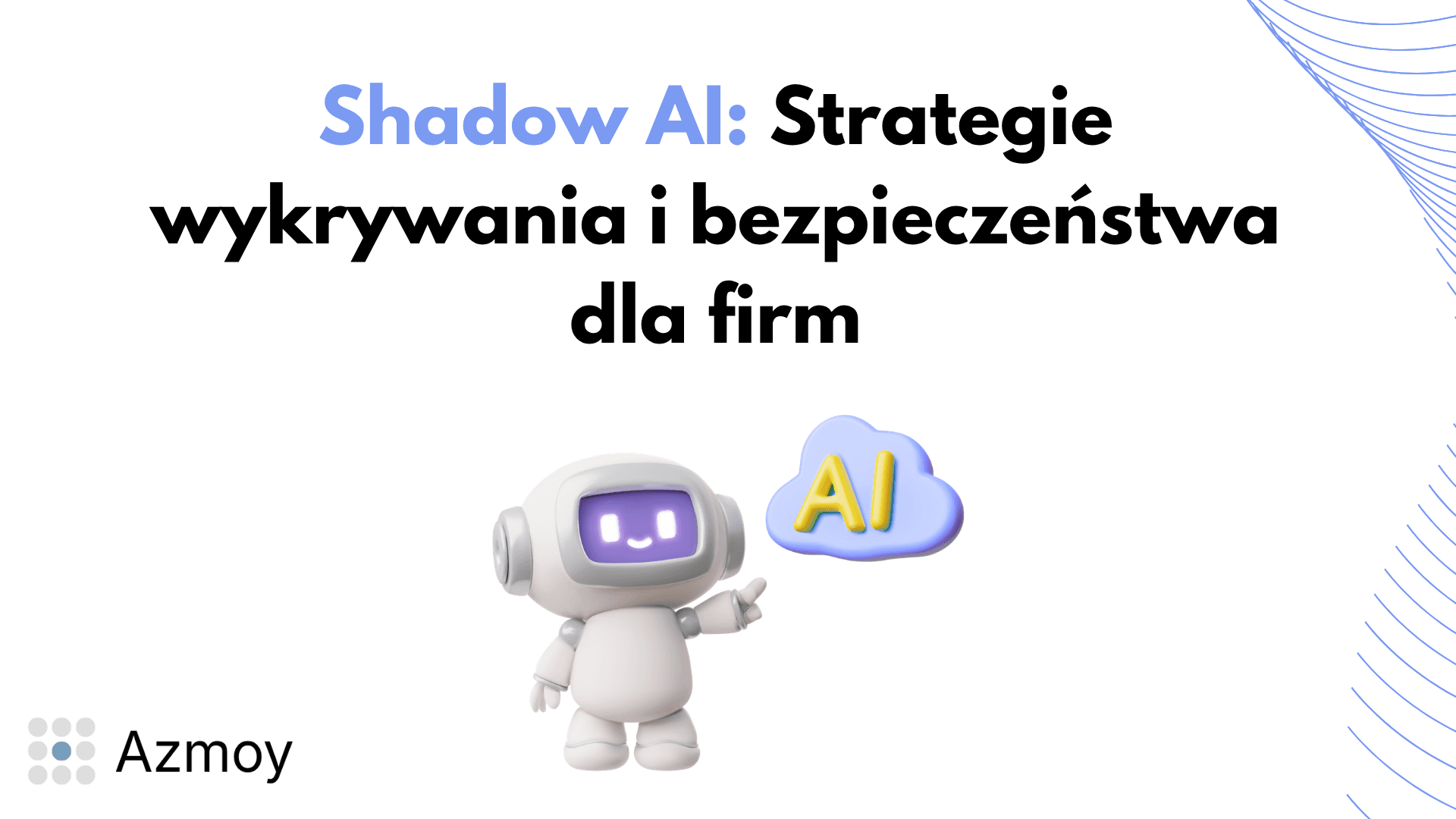 Wykrywanie Shadow AI i bezpieczeństwo w przedsiębiorstwie — ilustracja do artykułu Azmoy o nieautoryzowanych narzędziach AI, wyciekach danych i governance.